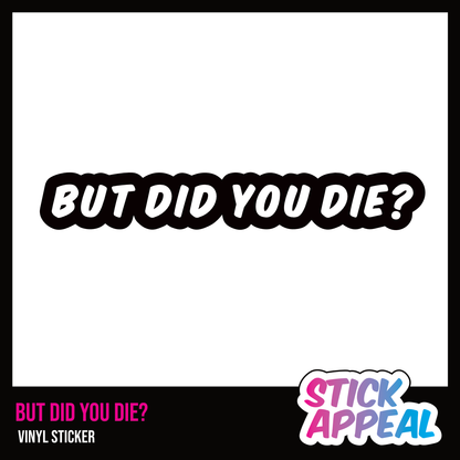 But Did You Die? - Vinyl Sticker