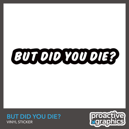 But Did You Die? - Vinyl Sticker