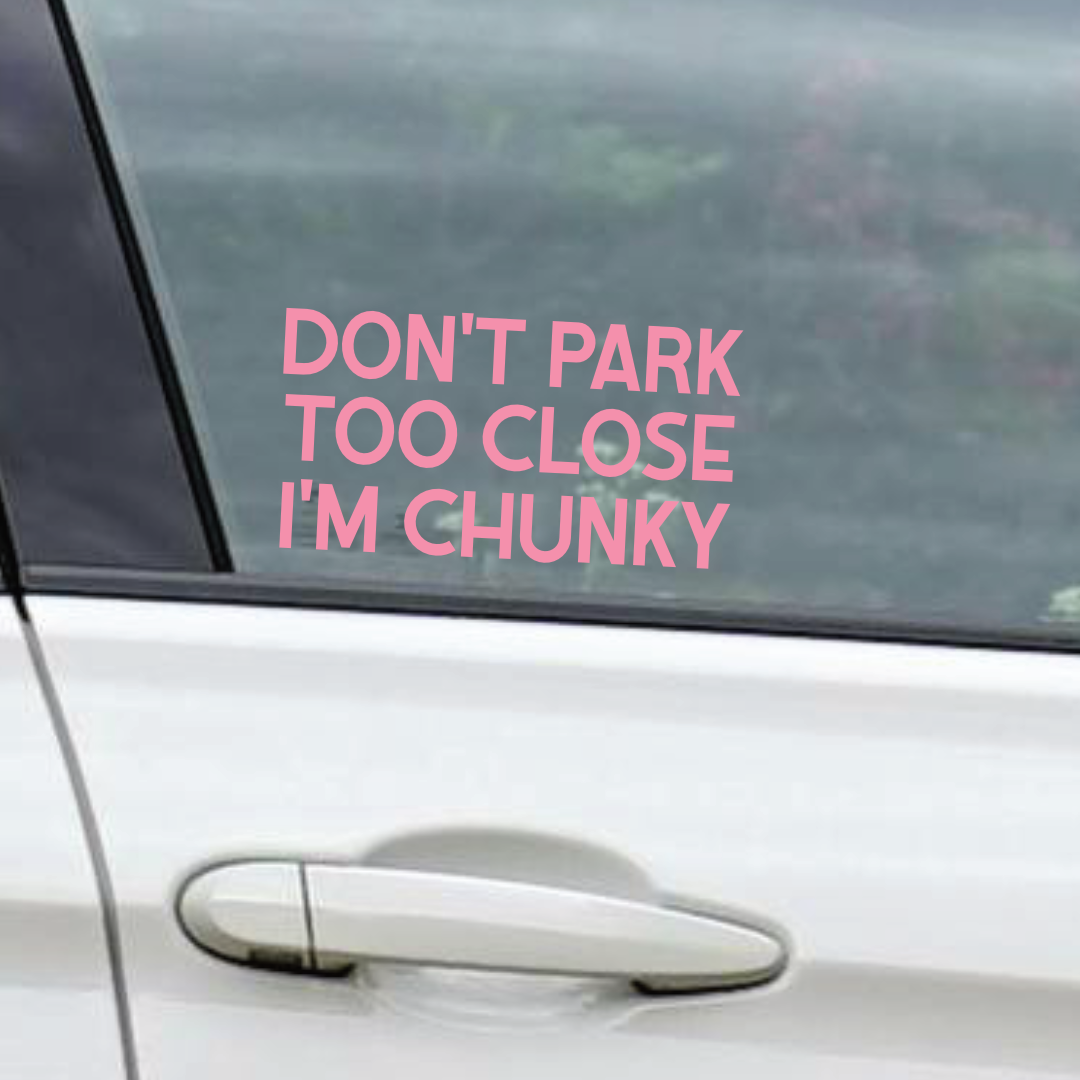 Don't Park Too Close I'm Chunky - Vinyl Sticker