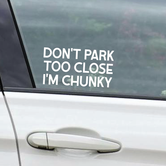 Don't Park Too Close I'm Chunky - Vinyl Sticker