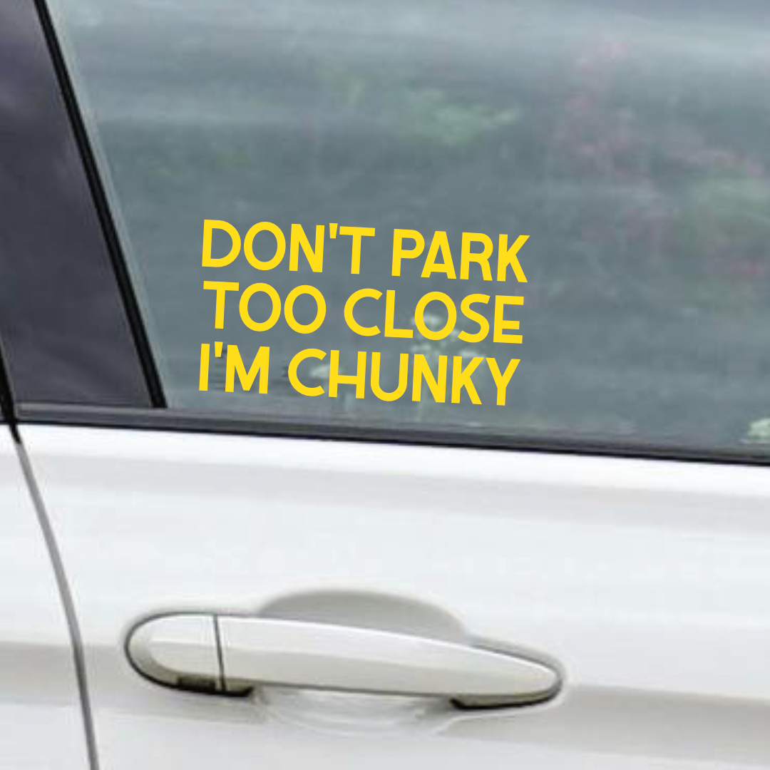 Don't Park Too Close I'm Chunky - Vinyl Sticker